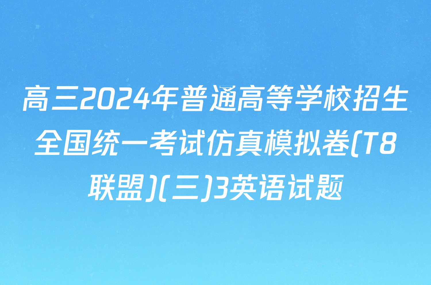 高三2024年普通高等学校招生全国统一考试仿真模拟卷(T8联盟)(三)3英语试题