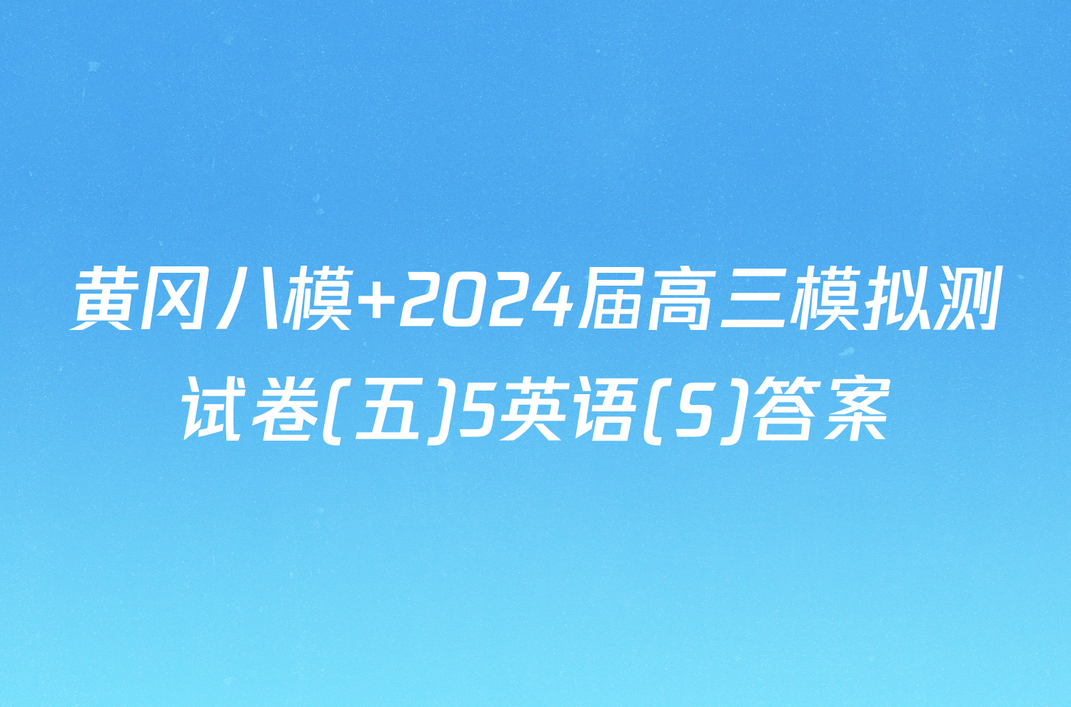 黄冈八模 2024届高三模拟测试卷(五)5英语(S)答案