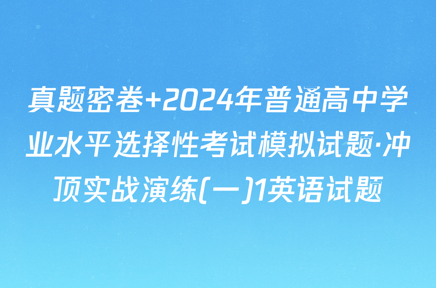 真题密卷 2024年普通高中学业水平选择性考试模拟试题·冲顶实战演练(一)1英语试题