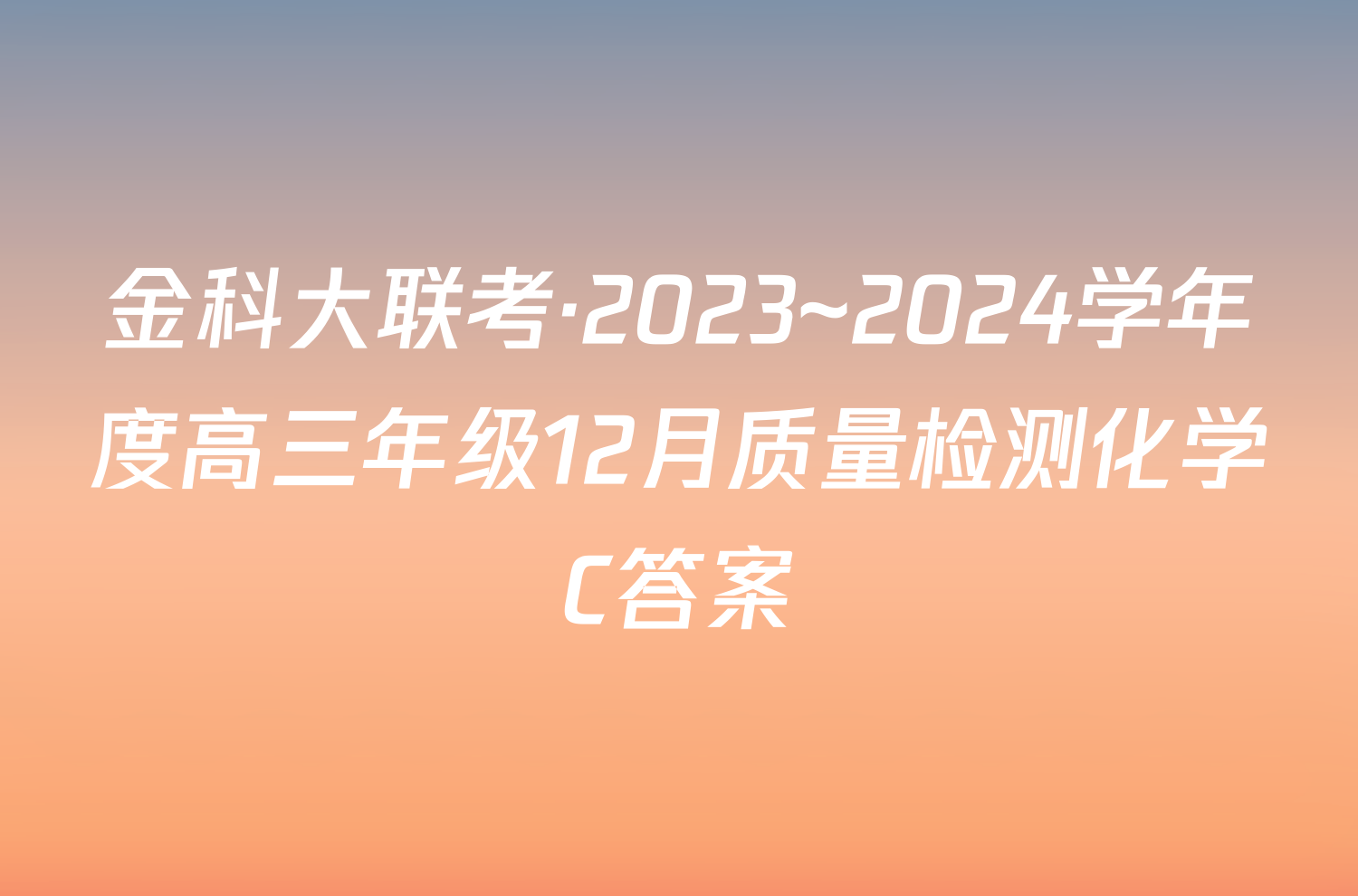 金科大联考·2023~2024学年度高三年级12月质量检测化学C答案