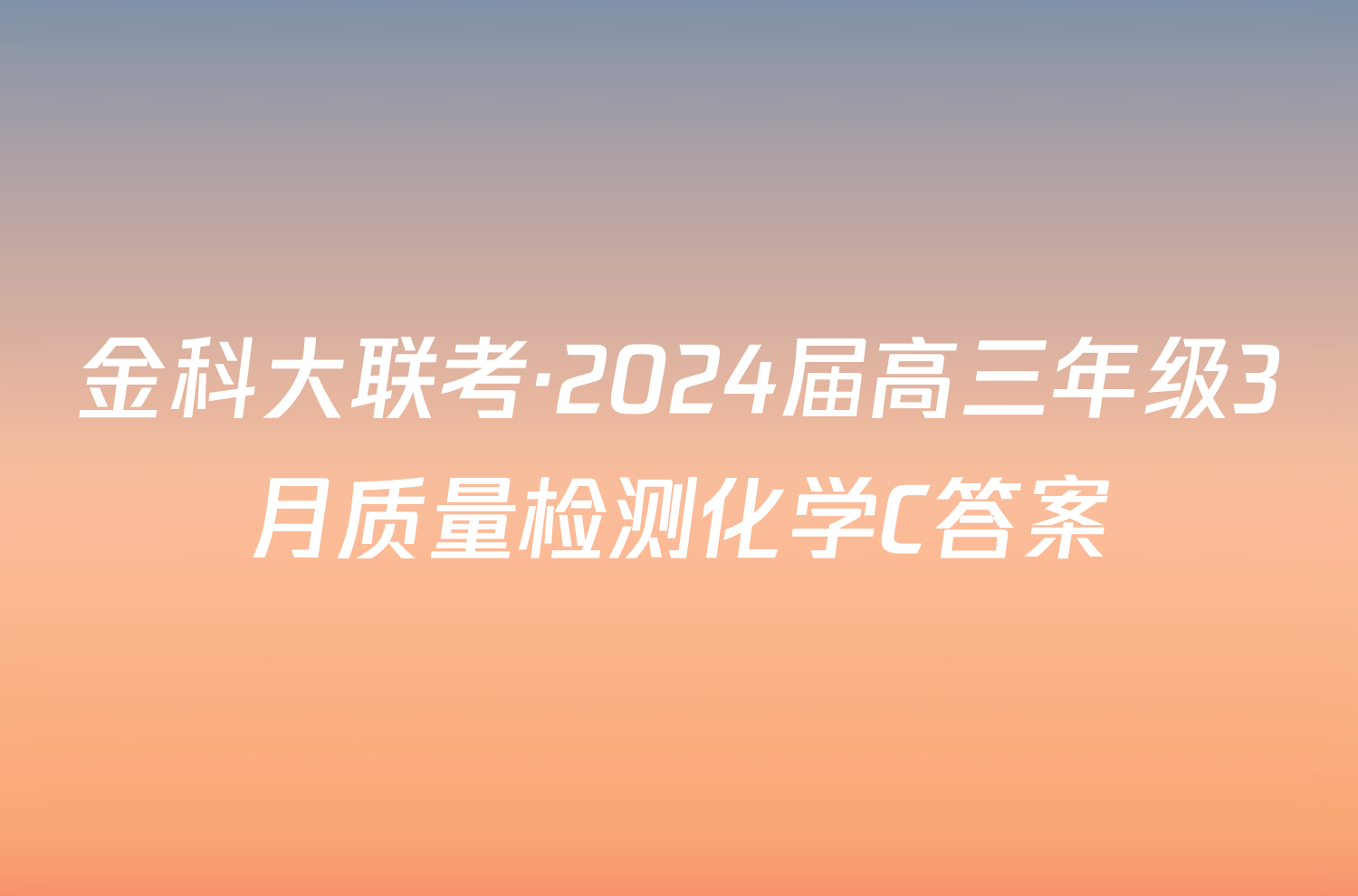 金科大联考·2024届高三年级3月质量检测化学C答案