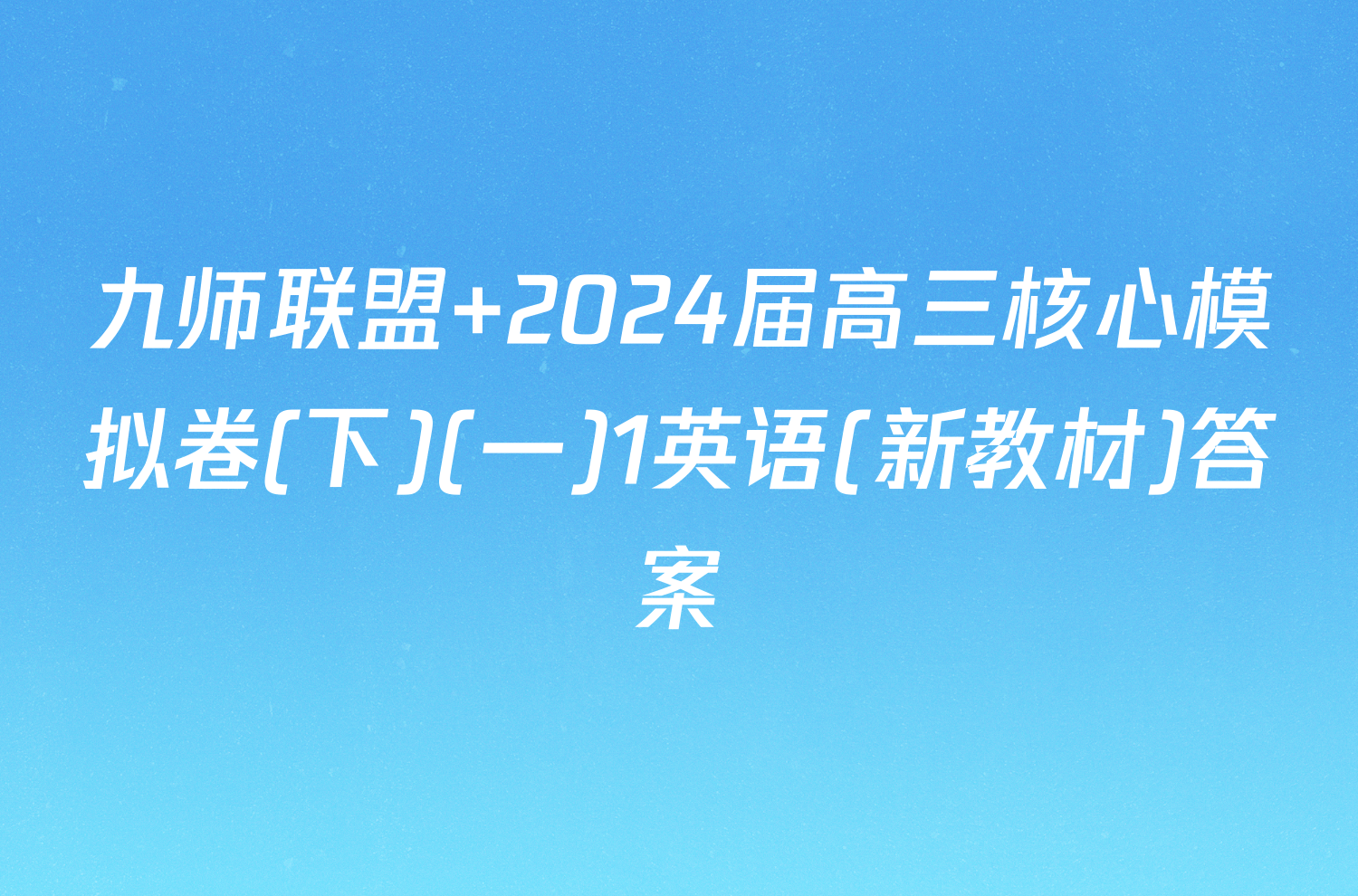 九师联盟 2024届高三核心模拟卷(下)(一)1英语(新教材)答案