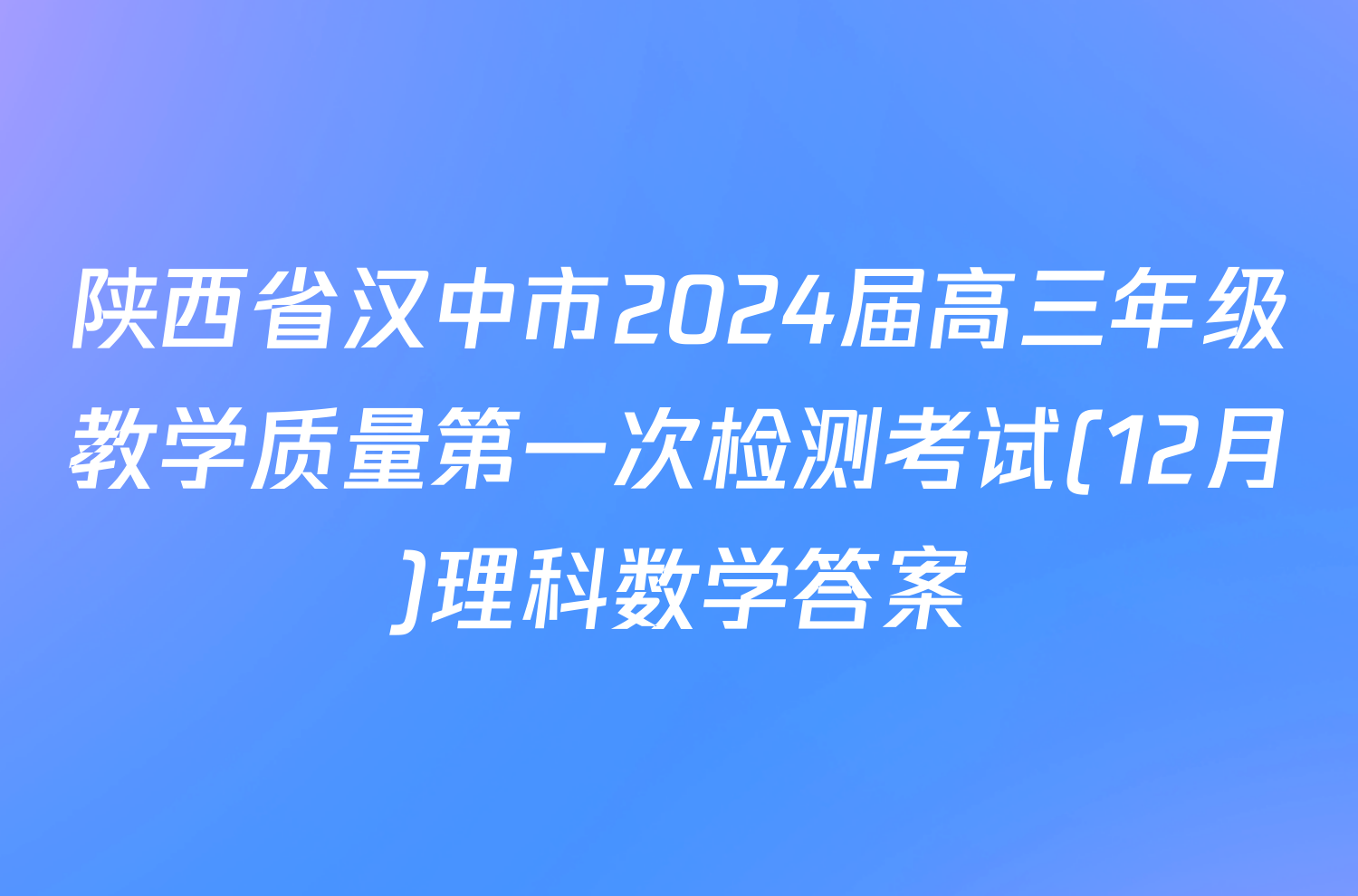 陕西省汉中市2024届高三年级教学质量第一次检测考试(12月)理科数学答案
