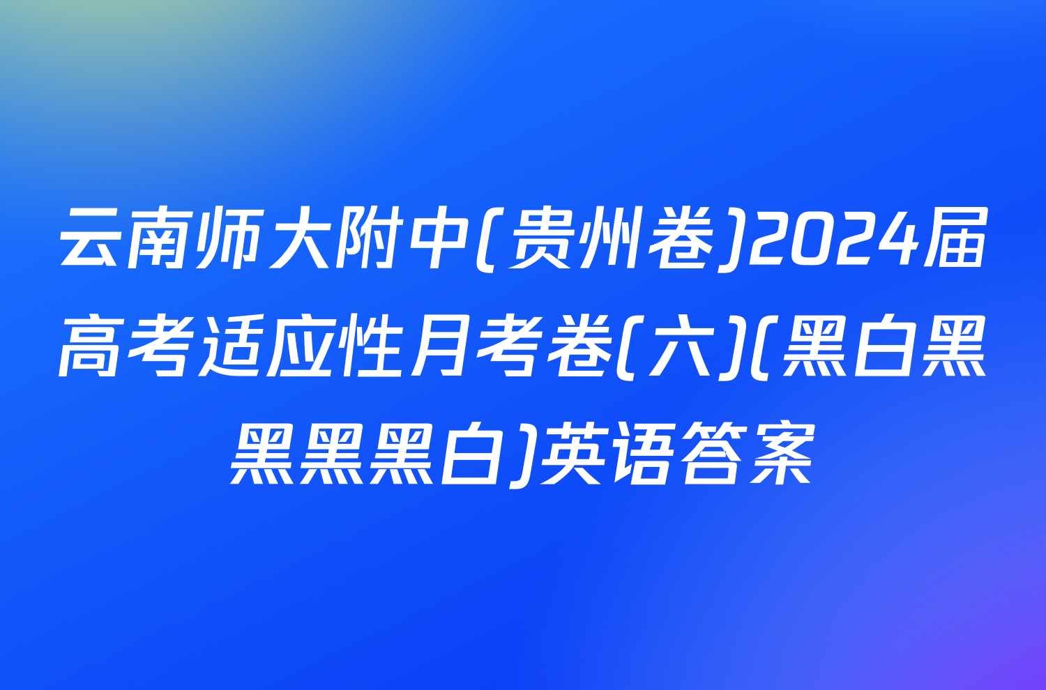 云南师大附中(贵州卷)2024届高考适应性月考卷(六)(黑白黑黑黑黑白)英语答案