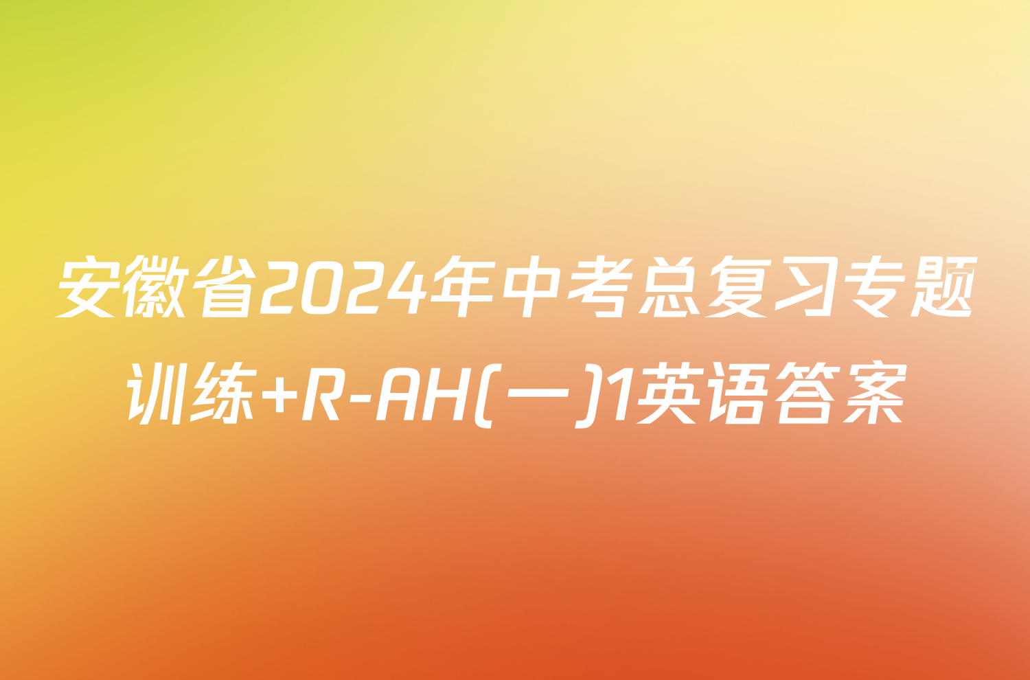 安徽省2024年中考总复习专题训练 R-AH(一)1英语答案