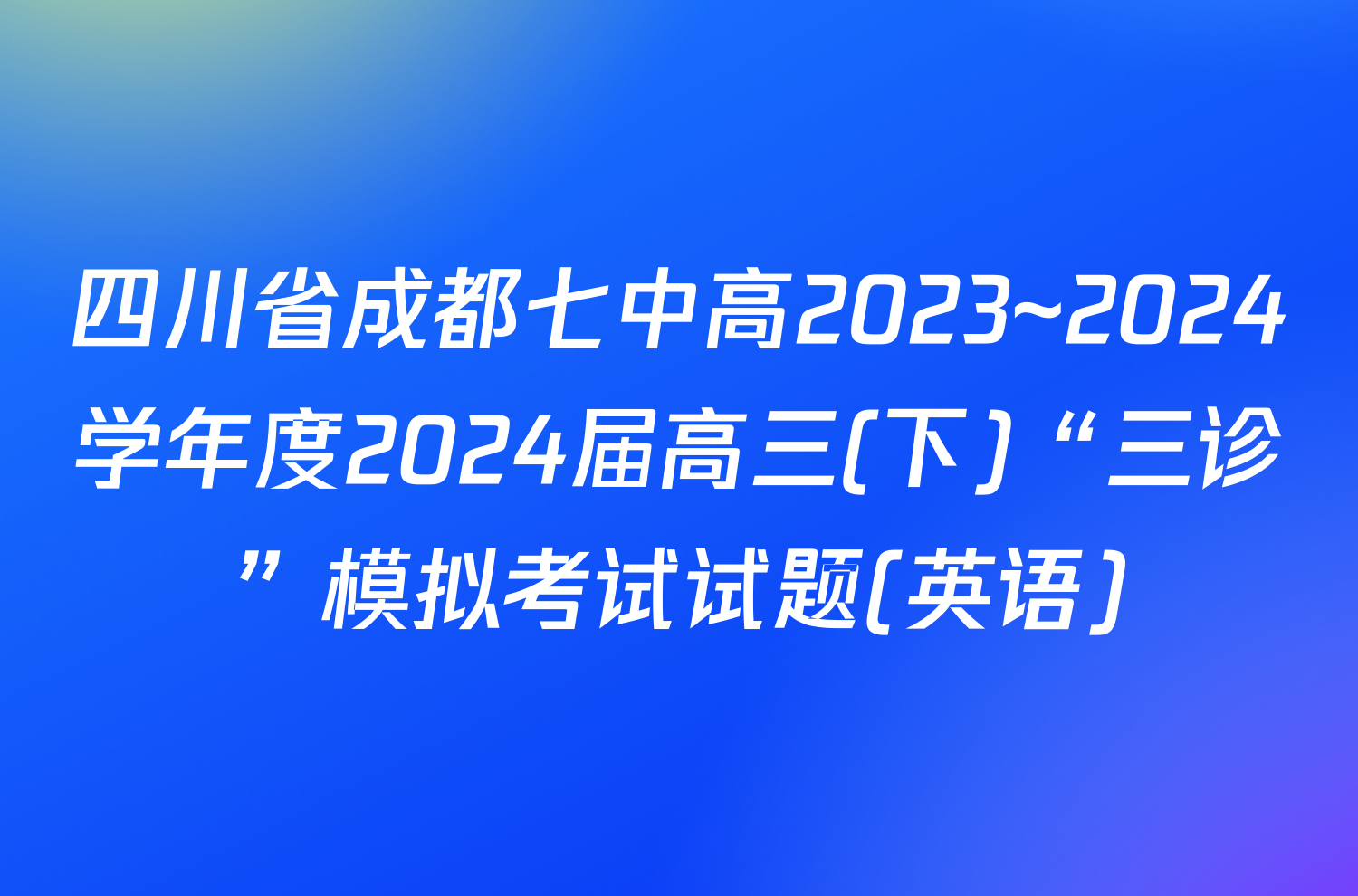 四川省成都七中高2023~2024学年度2024届高三(下)“三诊”模拟考试试题(英语)