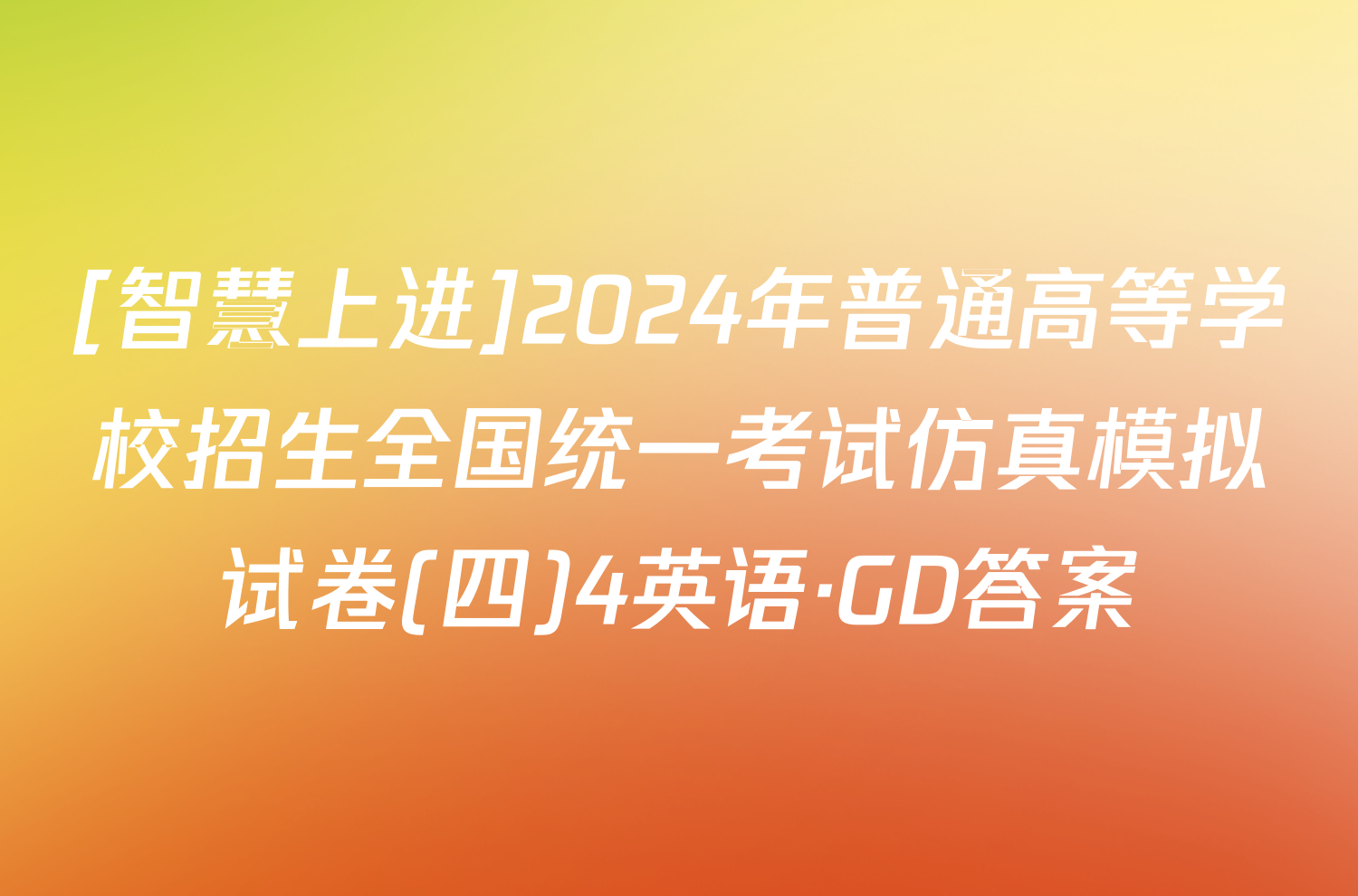 [智慧上进]2024年普通高等学校招生全国统一考试仿真模拟试卷(四)4英语·GD答案