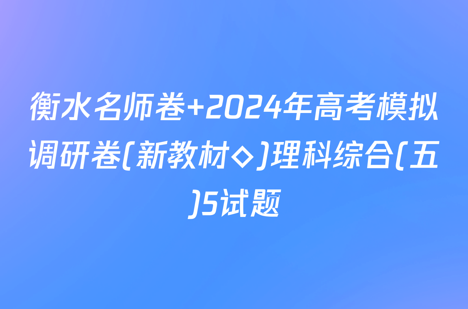 衡水名师卷 2024年高考模拟调研卷(新教材◇)理科综合(五)5试题