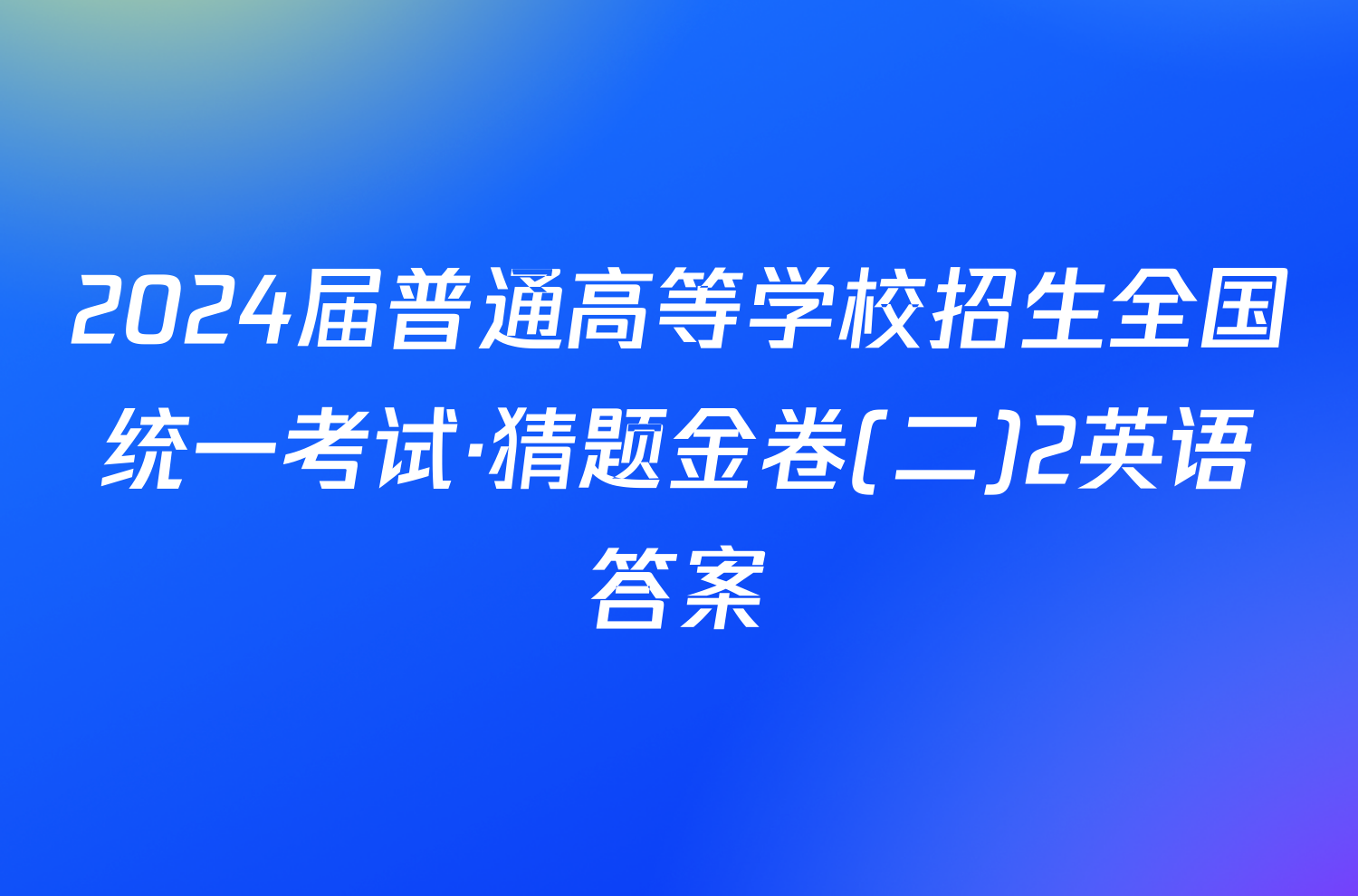 2024届普通高等学校招生全国统一考试·猜题金卷(二)2英语答案