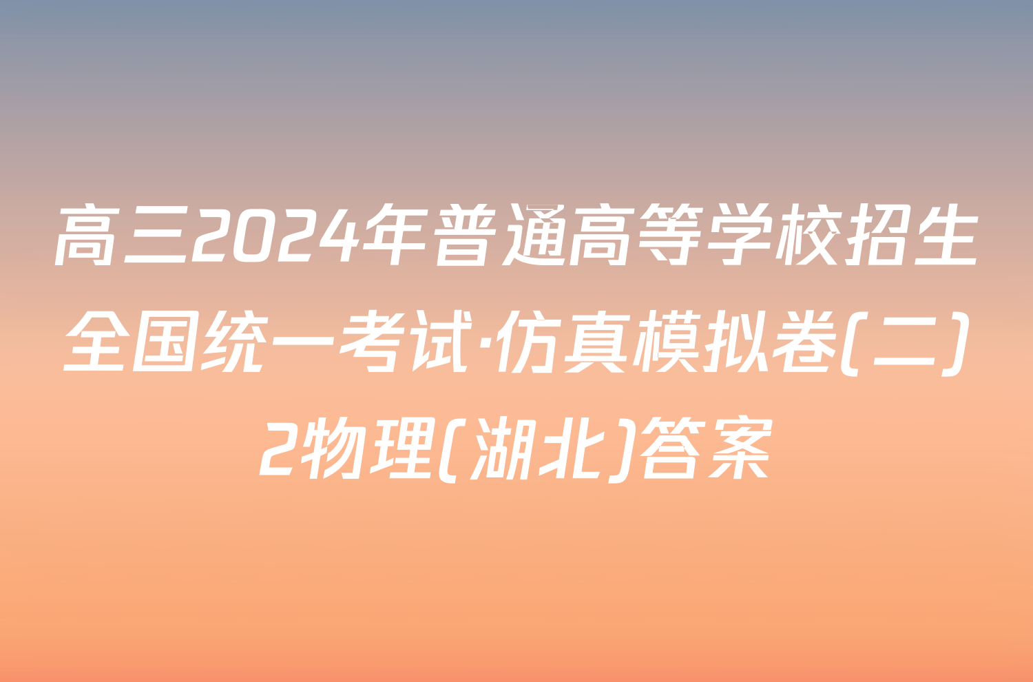 高三2024年普通高等学校招生全国统一考试·仿真模拟卷(二)2物理(湖北)答案