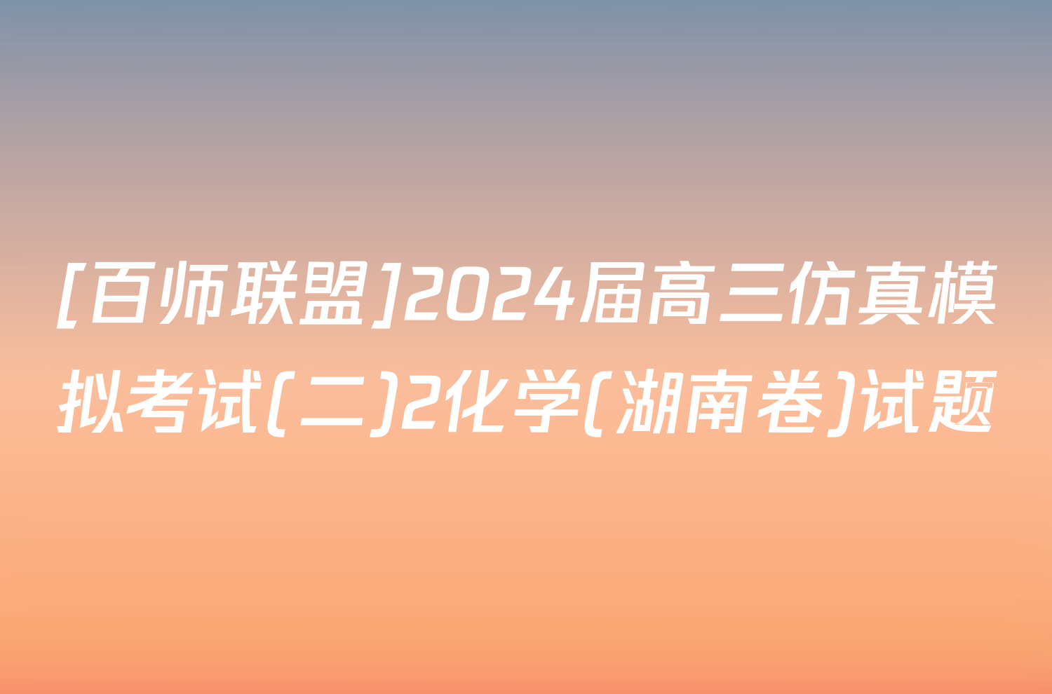 [百师联盟]2024届高三仿真模拟考试(二)2化学(湖南卷)试题
