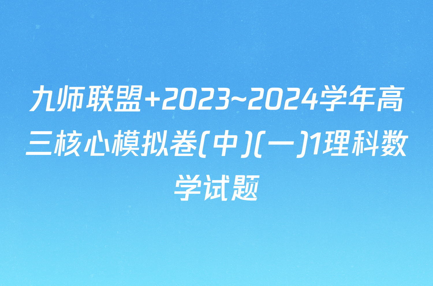 九师联盟 2023~2024学年高三核心模拟卷(中)(一)1理科数学试题