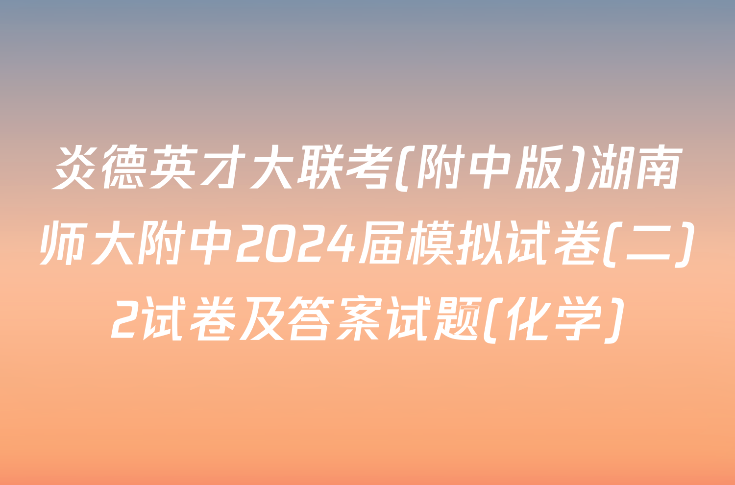 炎德英才大联考(附中版)湖南师大附中2024届模拟试卷(二)2试卷及答案试题(化学)