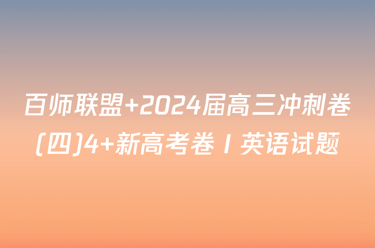 百师联盟 2024届高三冲刺卷(四)4 新高考卷Ⅰ英语试题