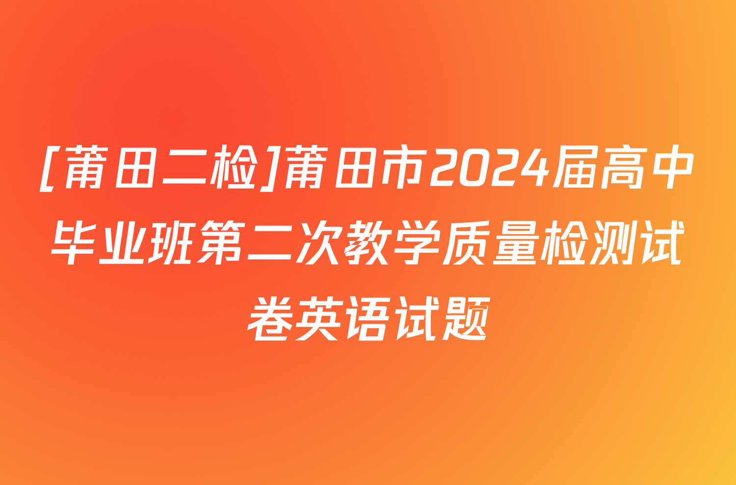 [莆田二检]莆田市2024届高中毕业班第二次教学质量检测试卷英语试题