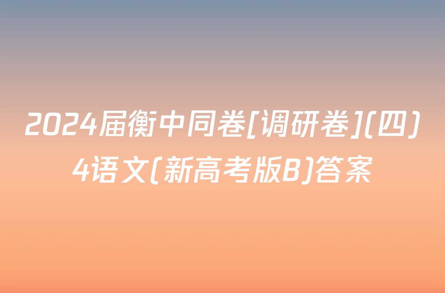 2024届衡中同卷[调研卷](四)4语文(新高考版B)答案