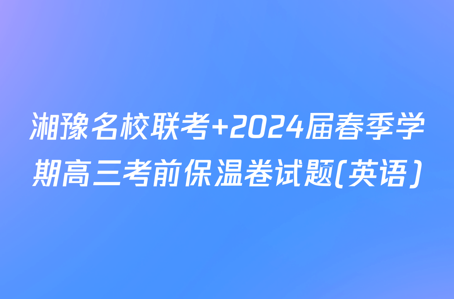 湘豫名校联考 2024届春季学期高三考前保温卷试题(英语)