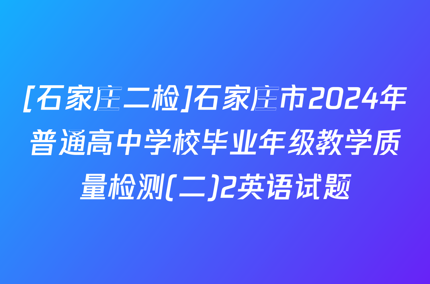[石家庄二检]石家庄市2024年普通高中学校毕业年级教学质量检测(二)2英语试题