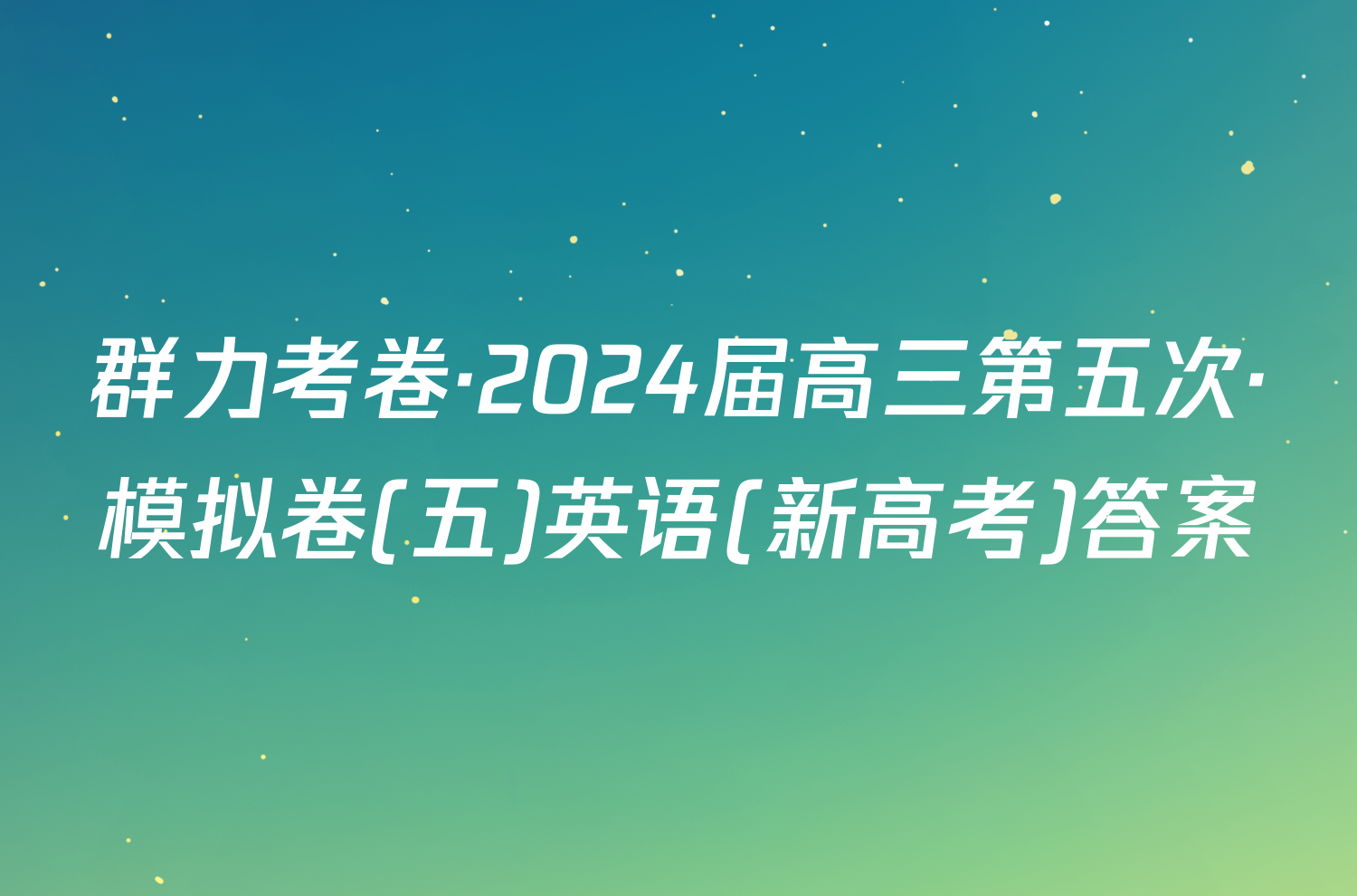 群力考卷·2024届高三第五次·模拟卷(五)英语(新高考)答案