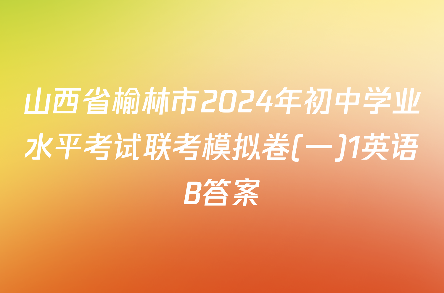 山西省榆林市2024年初中学业水平考试联考模拟卷(一)1英语B答案