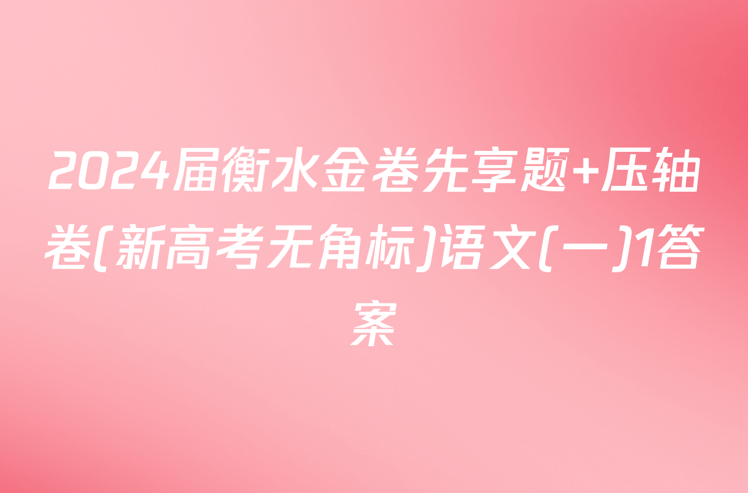 2024届衡水金卷先享题 压轴卷(新高考无角标)语文(一)1答案