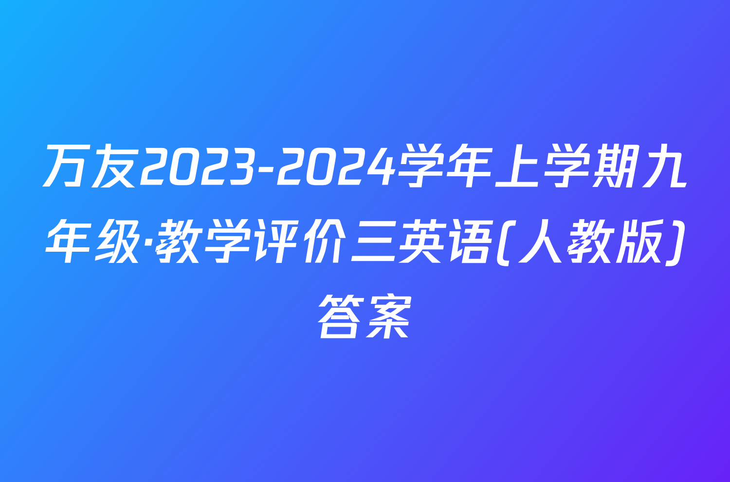 万友2023-2024学年上学期九年级·教学评价三英语(人教版)答案