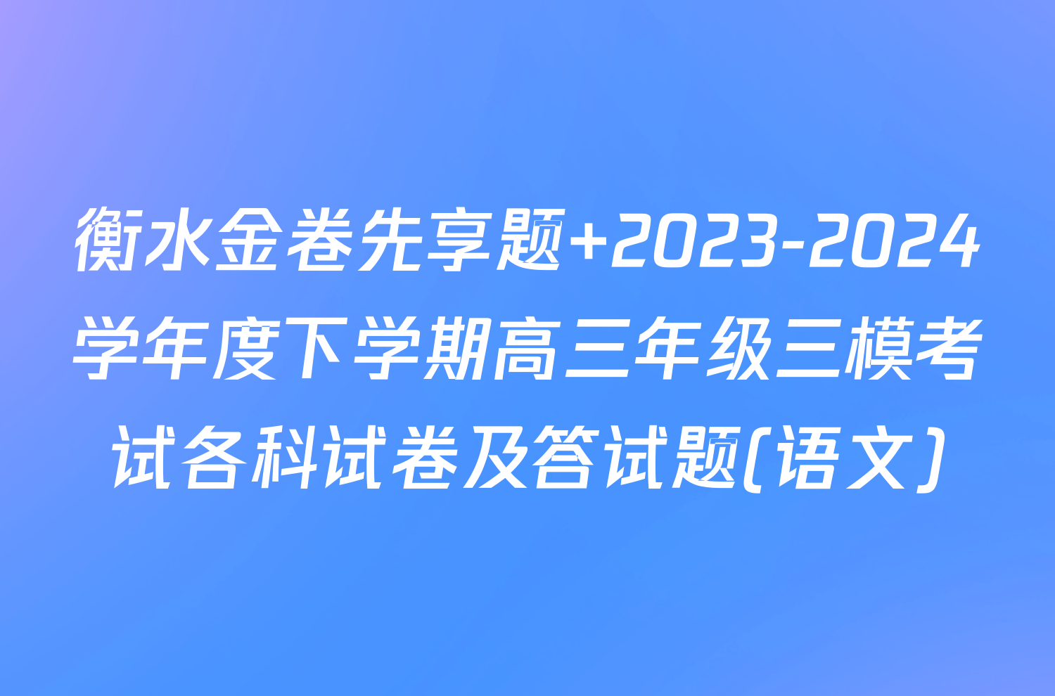 衡水金卷先享题 2023-2024学年度下学期高三年级三模考试各科试卷及答试题(语文)