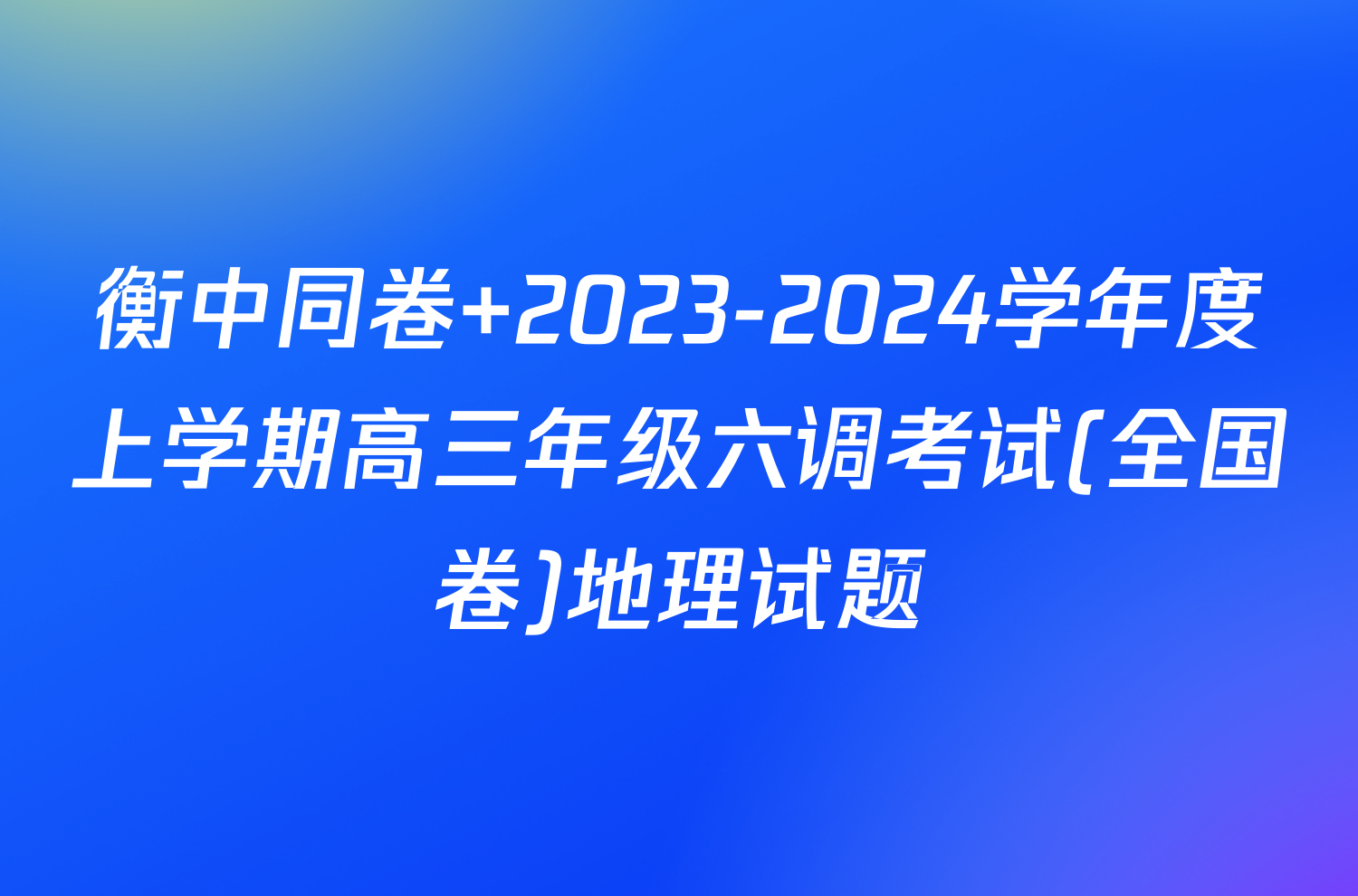 衡中同卷 2023-2024学年度上学期高三年级六调考试(全国卷)地理试题
