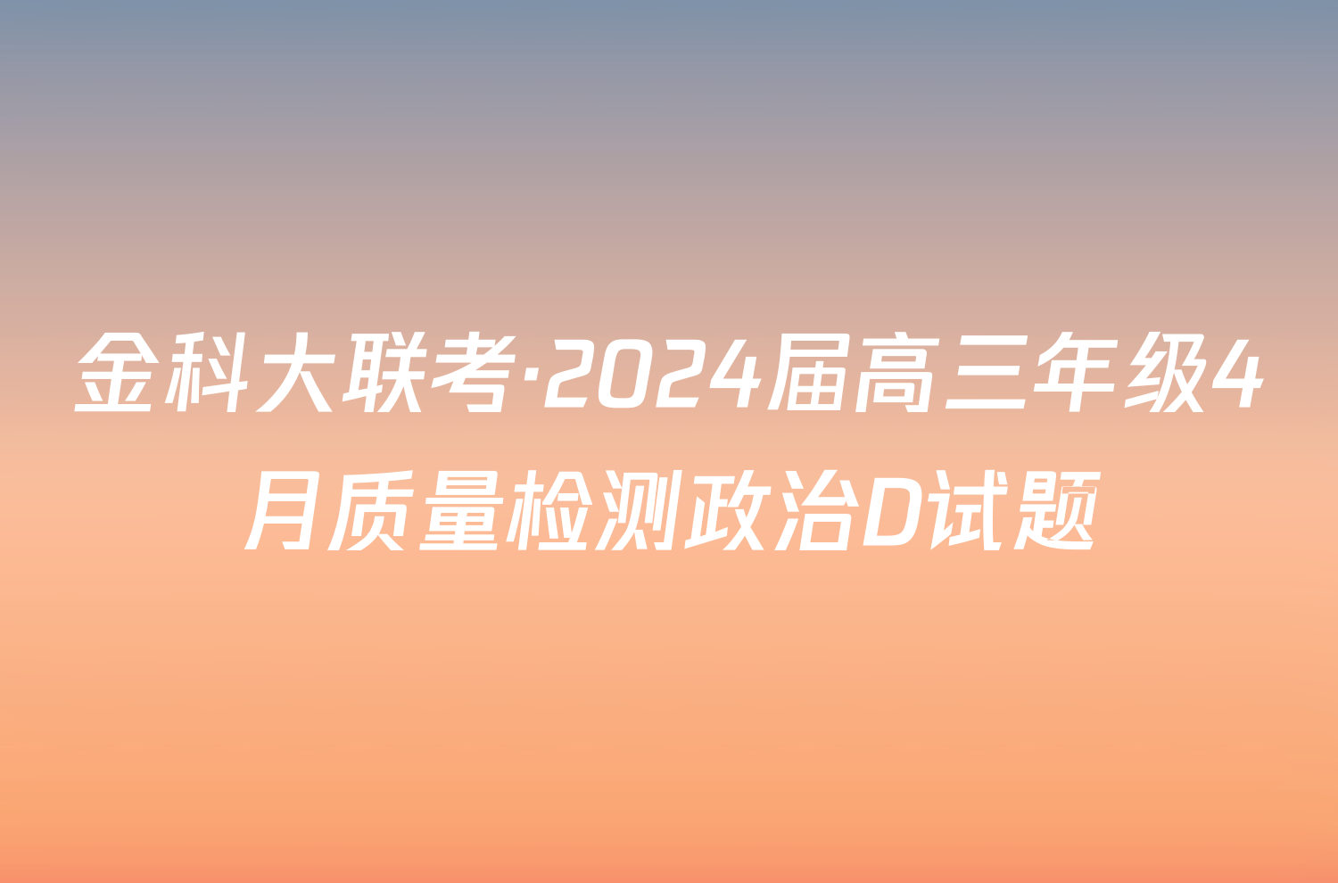 金科大联考·2024届高三年级4月质量检测政治D试题