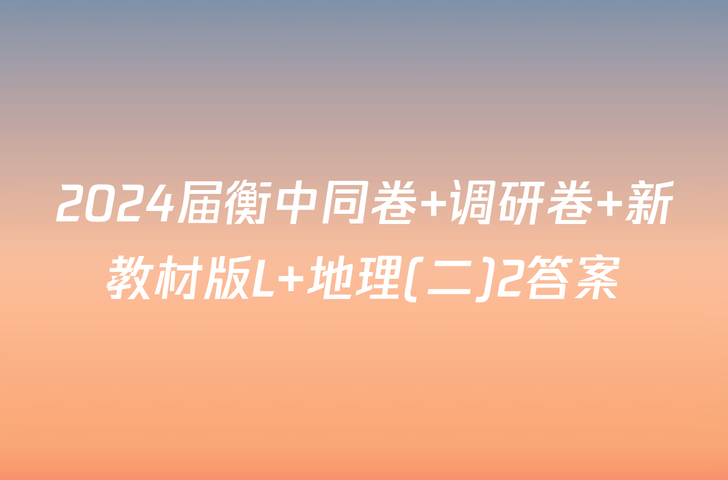 2024届衡中同卷 调研卷 新教材版L 地理(二)2答案