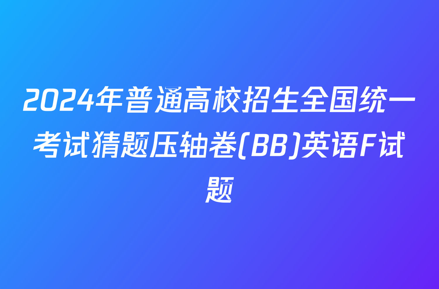 2024年普通高校招生全国统一考试猜题压轴卷(BB)英语F试题