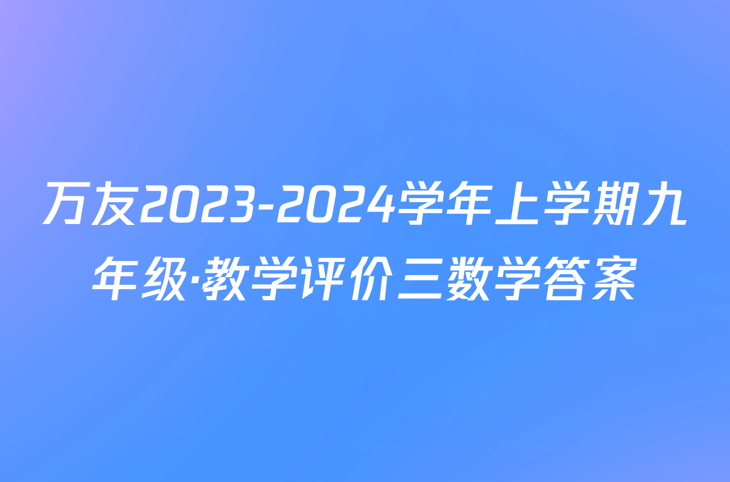 万友2023-2024学年上学期九年级·教学评价三数学答案