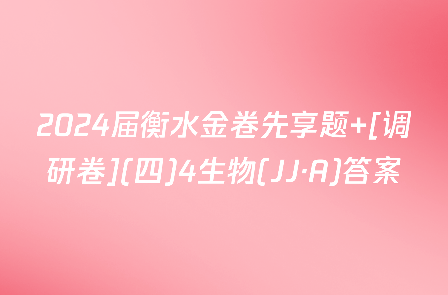 2024届衡水金卷先享题 [调研卷](四)4生物(JJ·A)答案