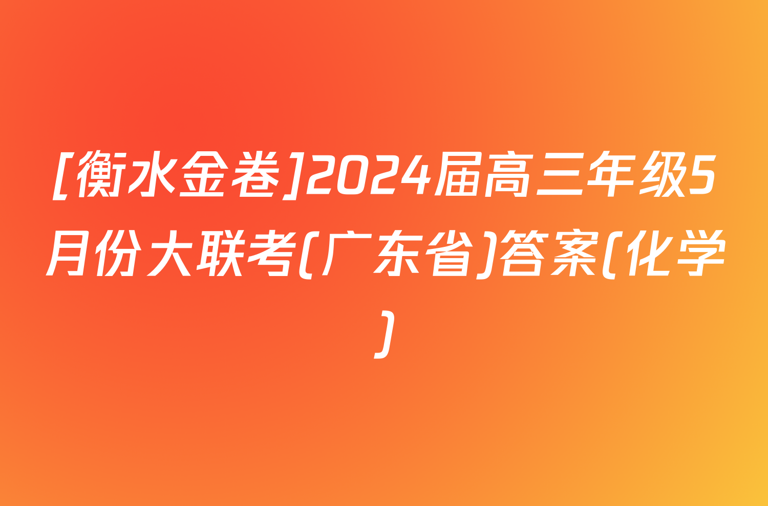 [衡水金卷]2024届高三年级5月份大联考(广东省)答案(化学)