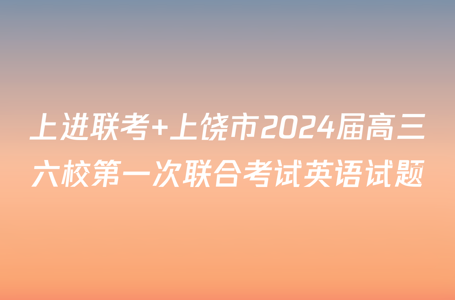 上进联考 上饶市2024届高三六校第一次联合考试英语试题