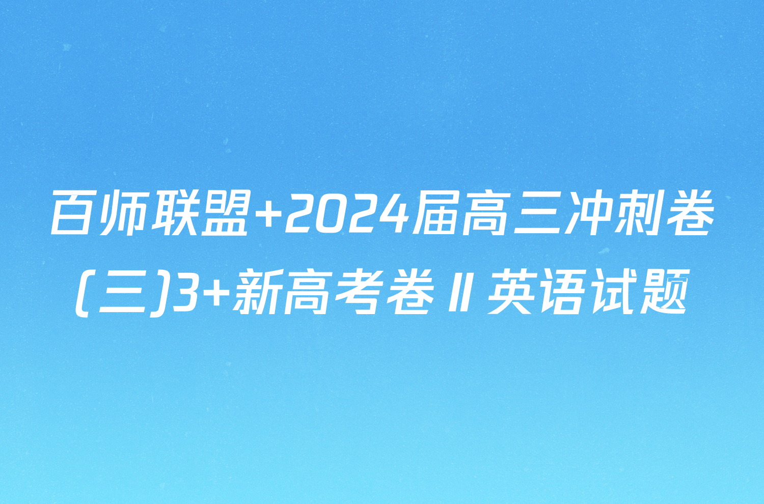 百师联盟 2024届高三冲刺卷(三)3 新高考卷Ⅱ英语试题