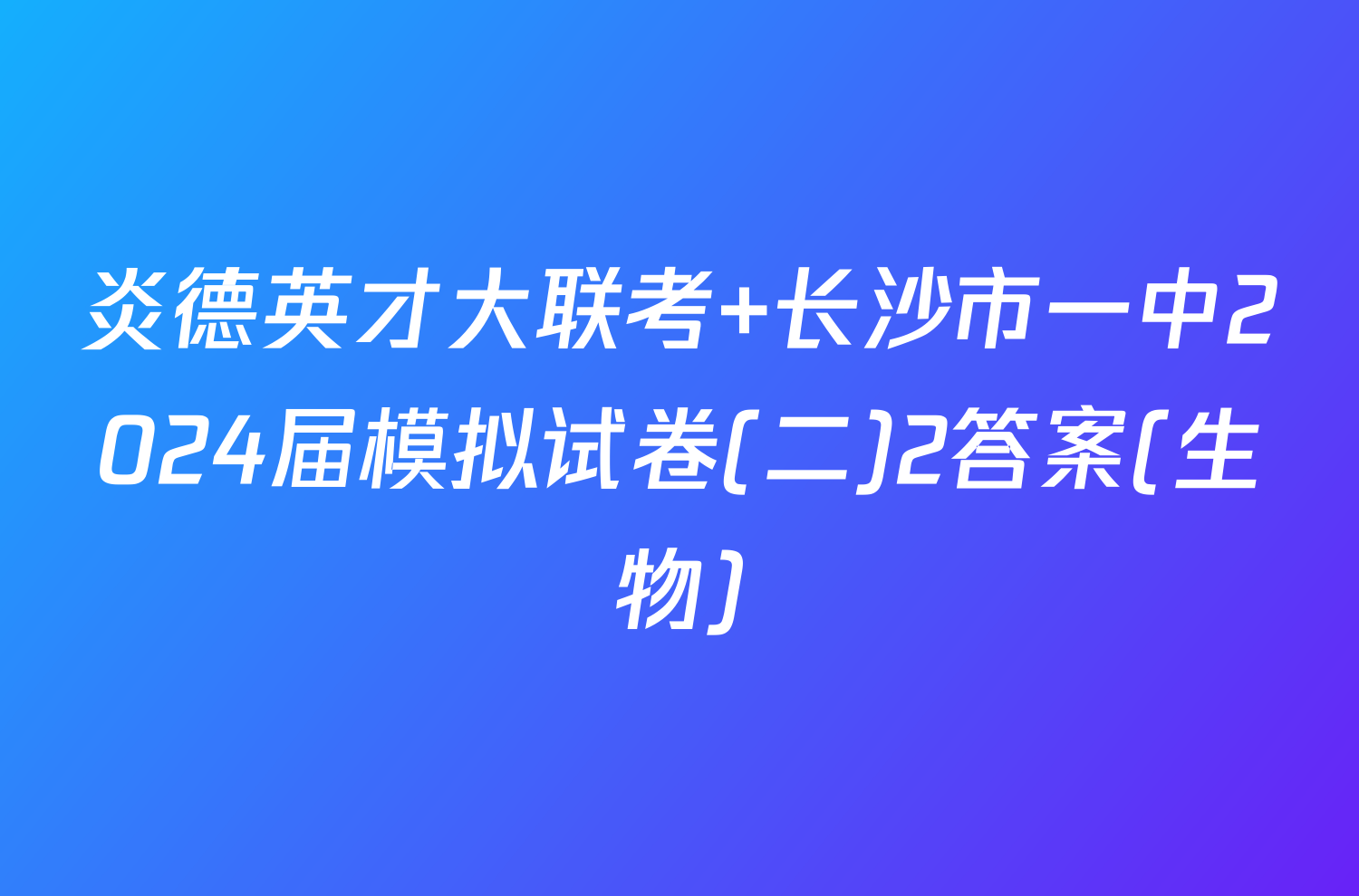 炎德英才大联考 长沙市一中2024届模拟试卷(二)2答案(生物)