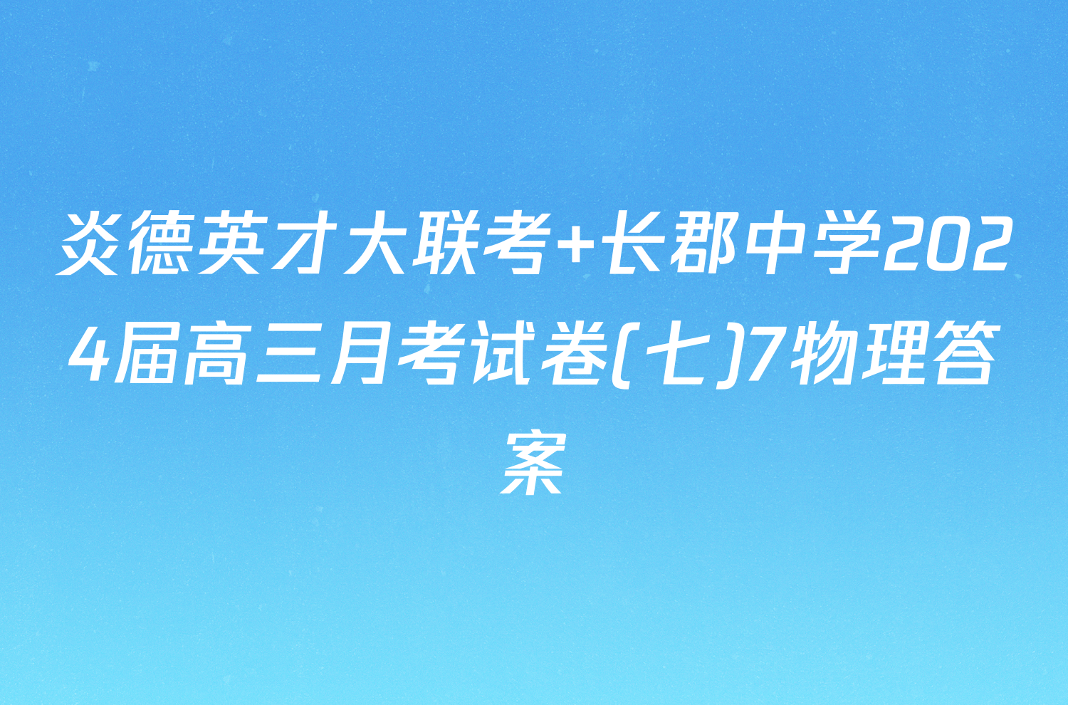 炎德英才大联考 长郡中学2024届高三月考试卷(七)7物理答案