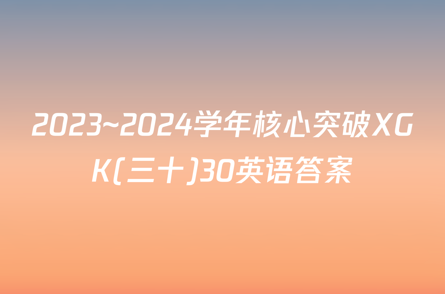 2023~2024学年核心突破XGK(三十)30英语答案