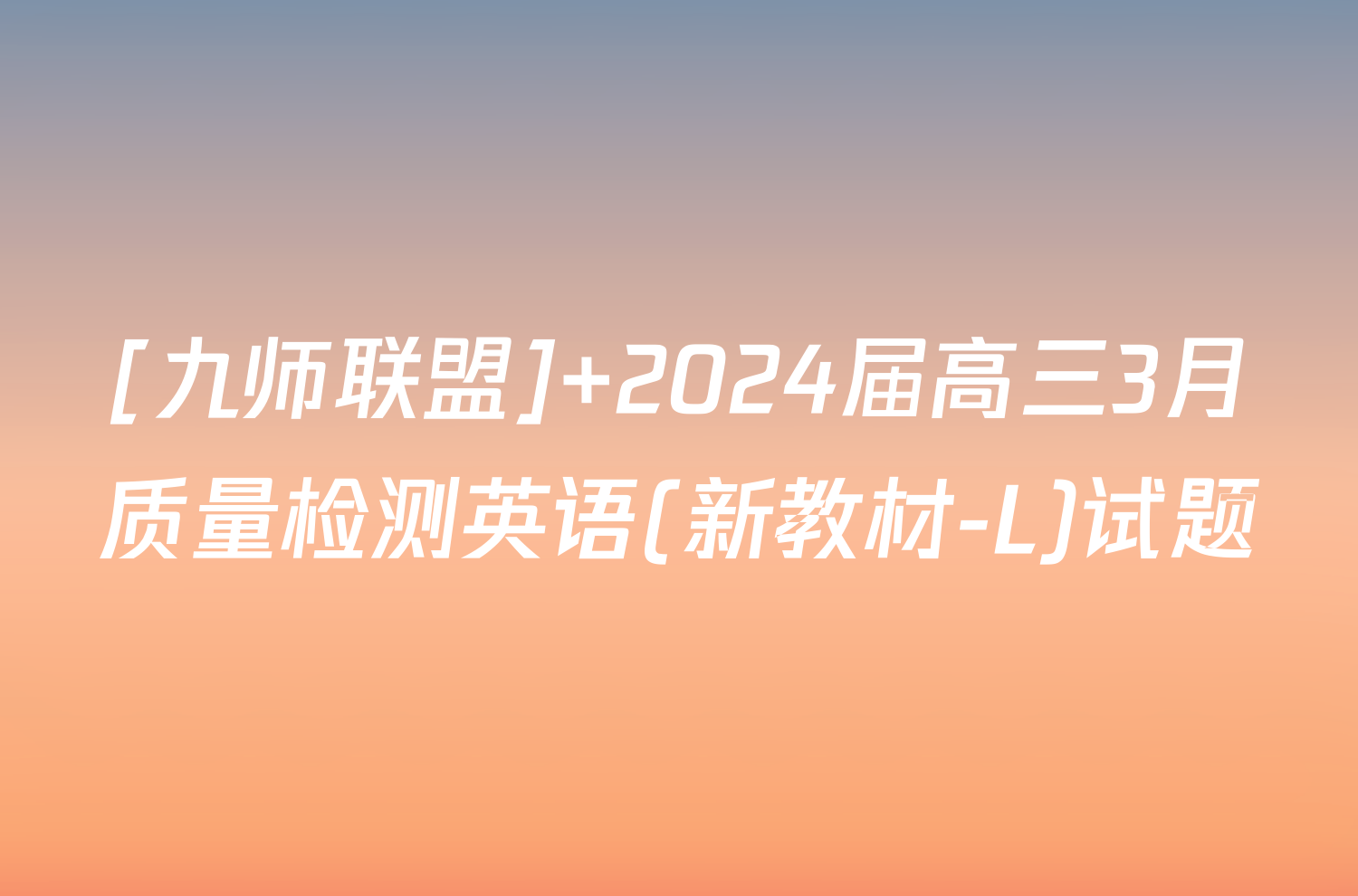 [九师联盟] 2024届高三3月质量检测英语(新教材-L)试题