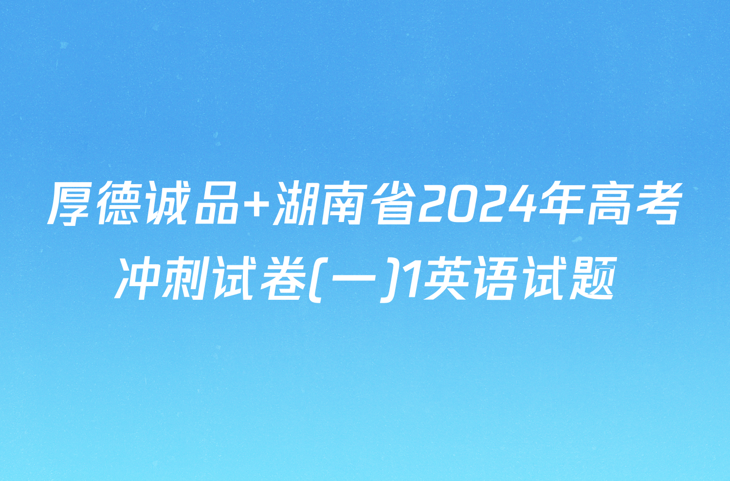 厚德诚品 湖南省2024年高考冲刺试卷(一)1英语试题