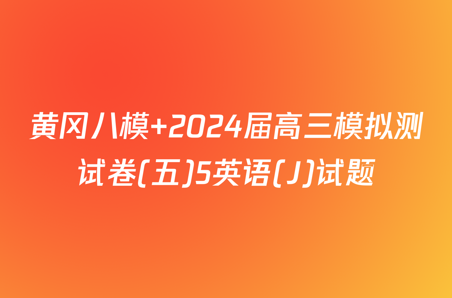 黄冈八模 2024届高三模拟测试卷(五)5英语(J)试题