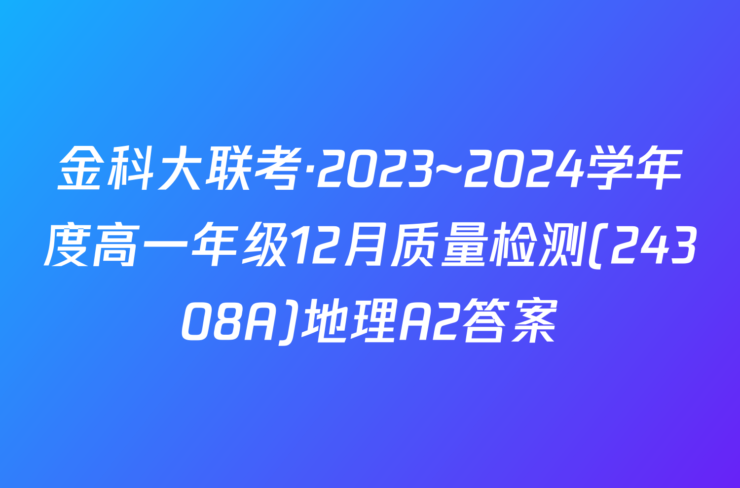 金科大联考·2023~2024学年度高一年级12月质量检测(24308A)地理A2答案