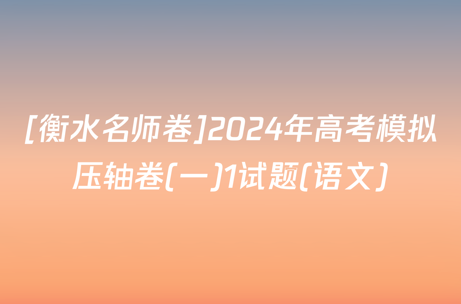 [衡水名师卷]2024年高考模拟压轴卷(一)1试题(语文)