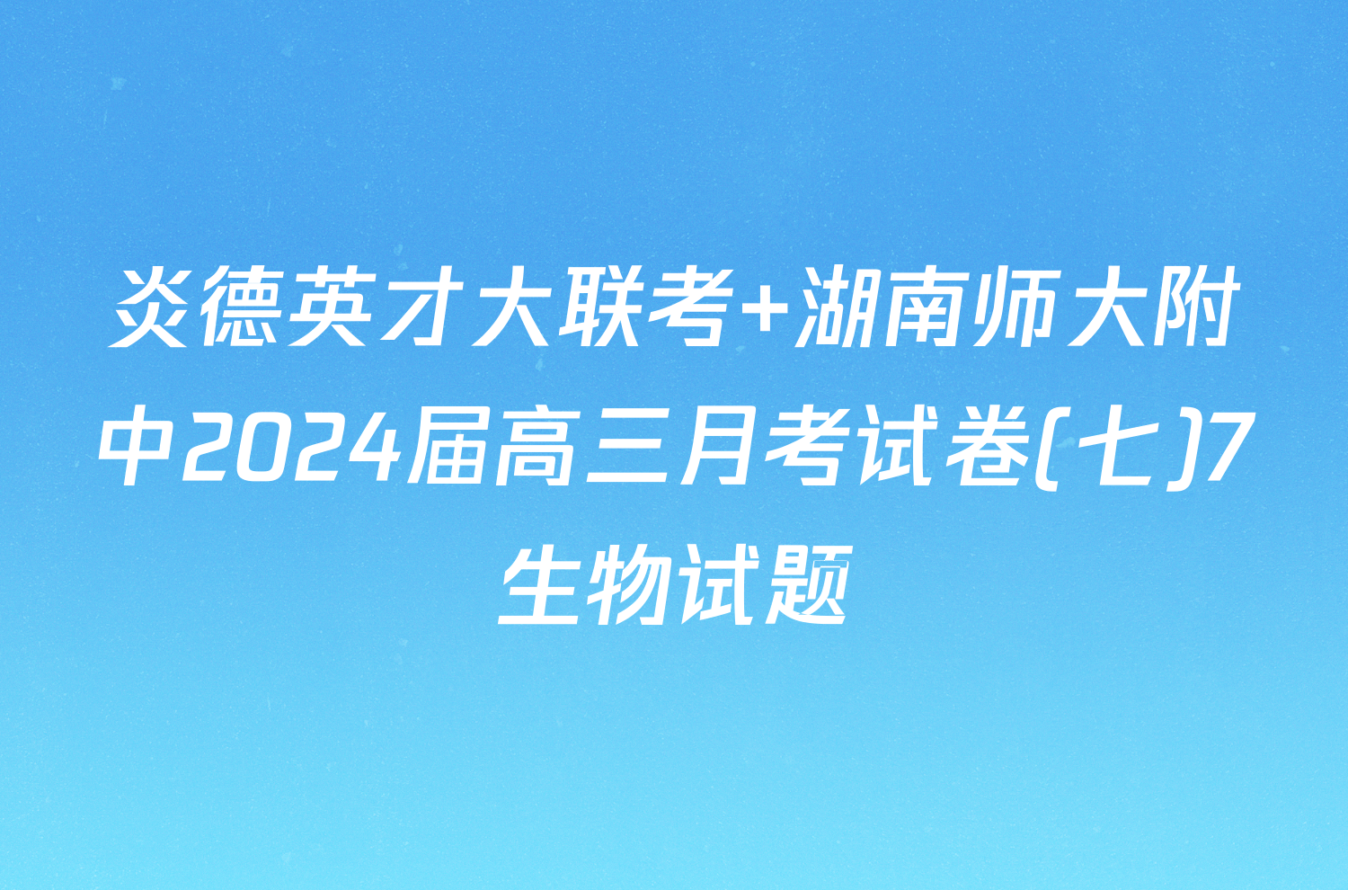 炎德英才大联考 湖南师大附中2024届高三月考试卷(七)7生物试题