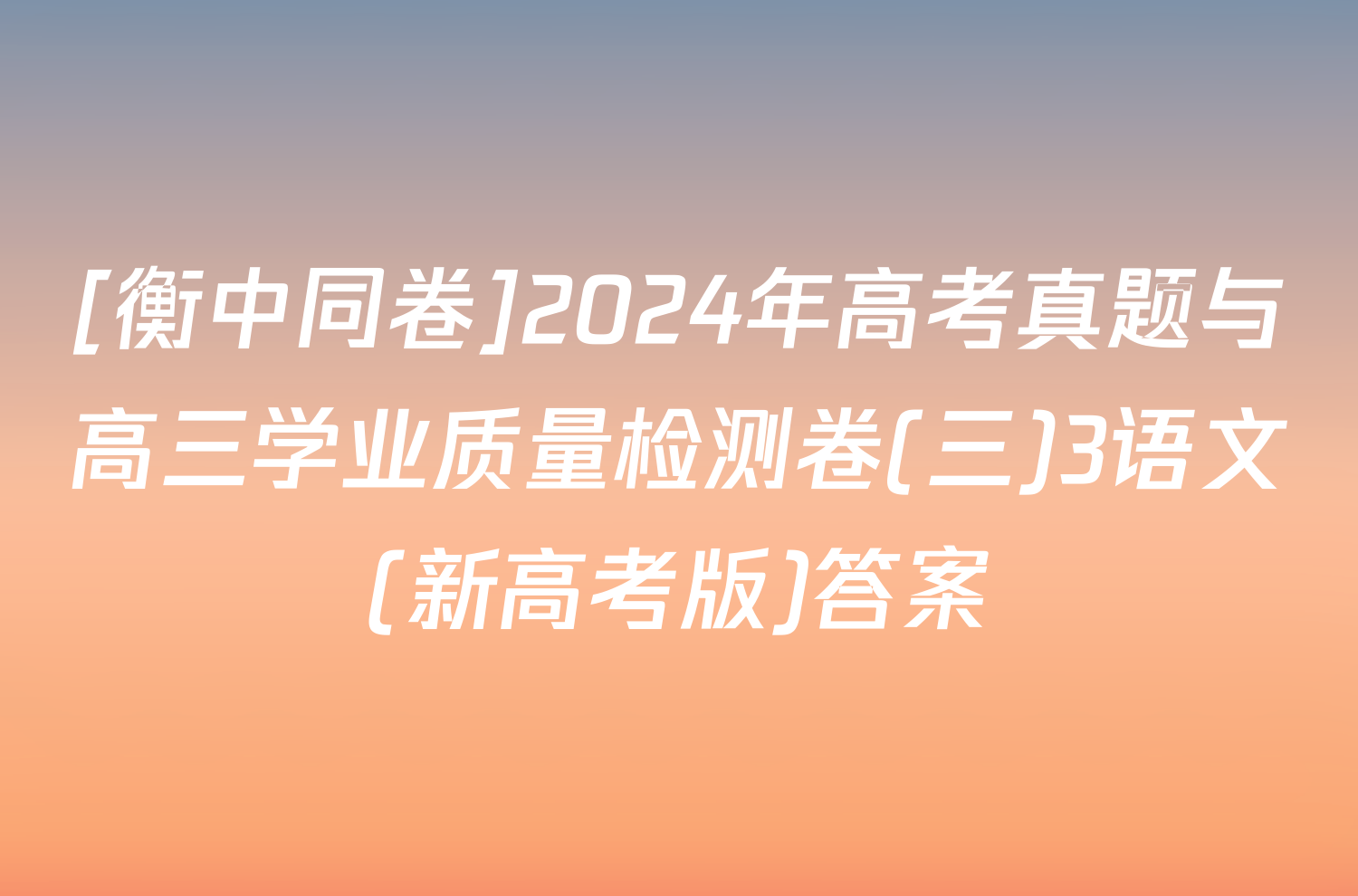 [衡中同卷]2024年高考真题与高三学业质量检测卷(三)3语文(新高考版)答案