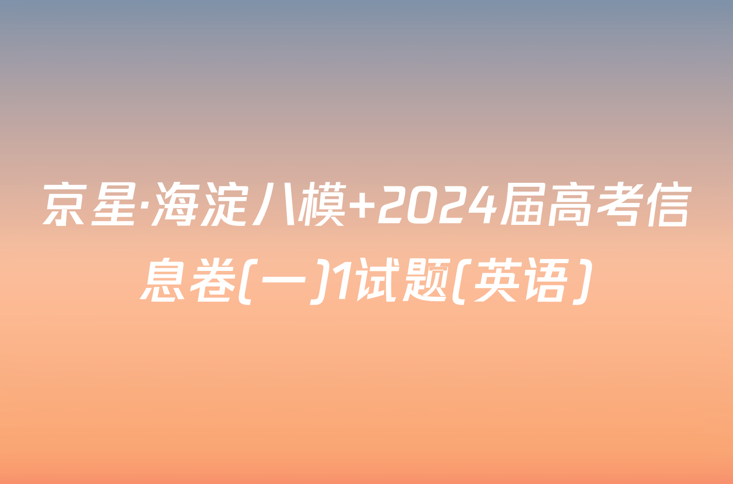 京星·海淀八模 2024届高考信息卷(一)1试题(英语)