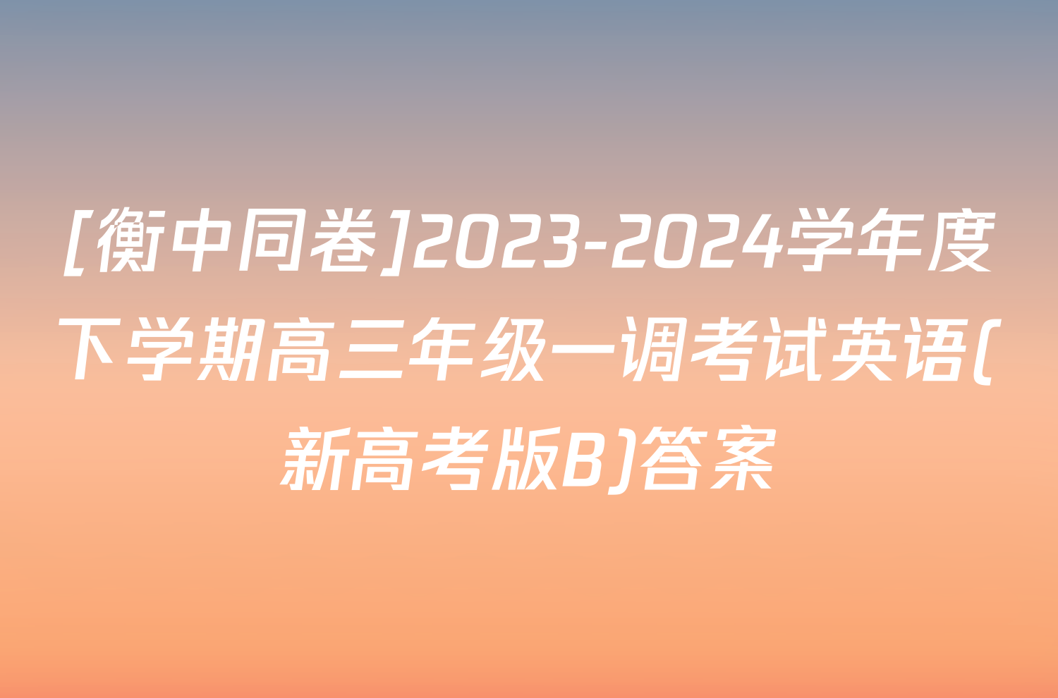 [衡中同卷]2023-2024学年度下学期高三年级一调考试英语(新高考版B)答案