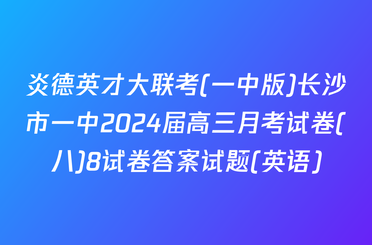 炎德英才大联考(一中版)长沙市一中2024届高三月考试卷(八)8试卷答案试题(英语)