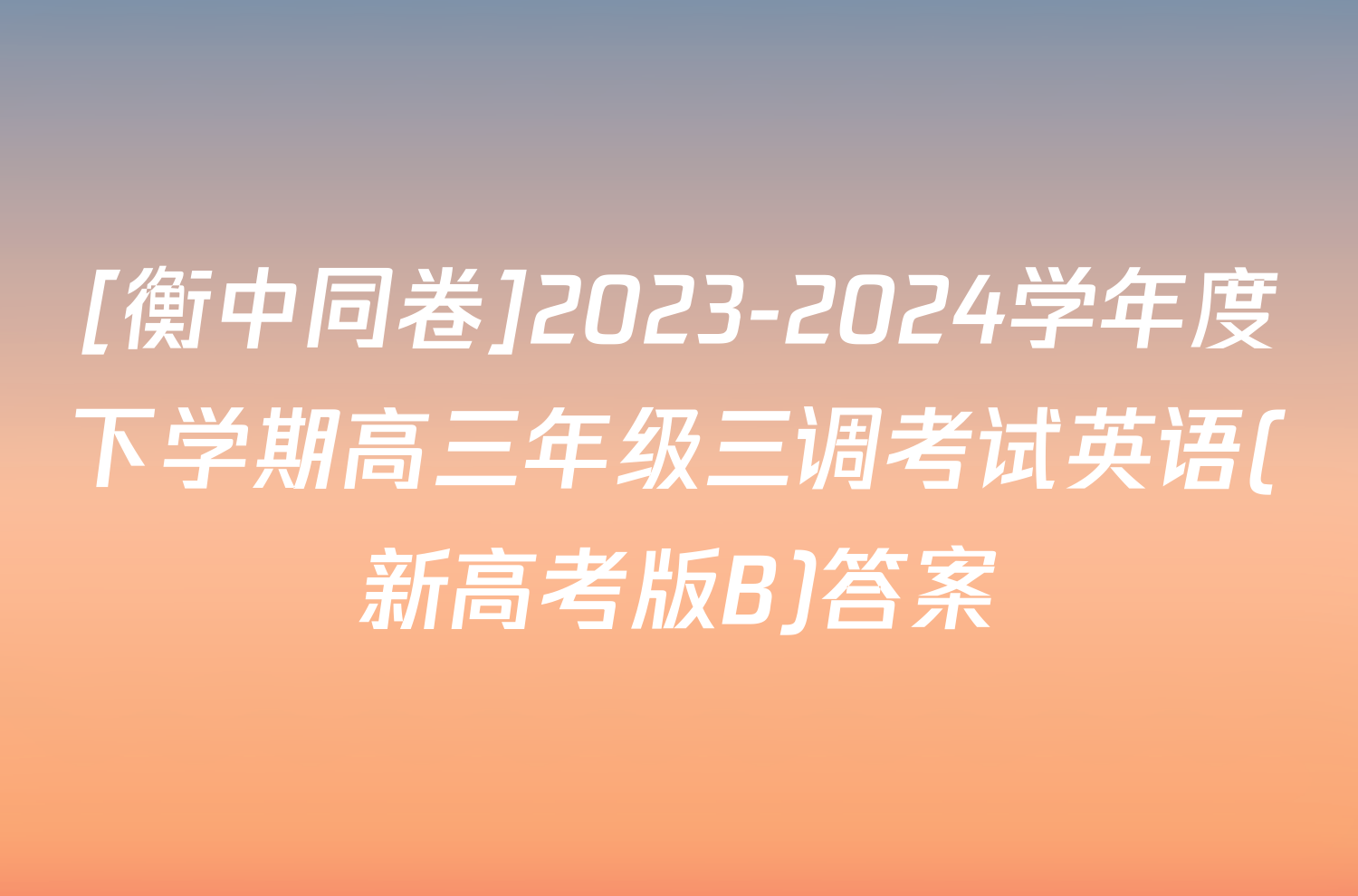 [衡中同卷]2023-2024学年度下学期高三年级三调考试英语(新高考版B)答案
